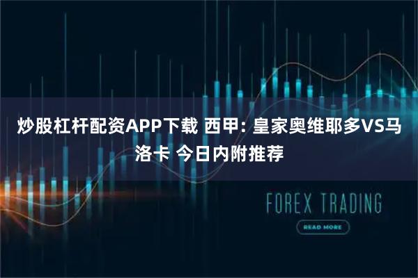炒股杠杆配资APP下载 西甲: 皇家奥维耶多VS马洛卡 今日内附推荐